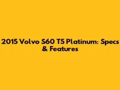 2015 Volvo S60 T5 Platinum: Specs & Features