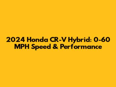 2024 Honda CR-V Hybrid: 0-60 MPH Speed & Performance