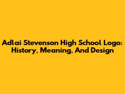 Adlai Stevenson High School Logo: History, Meaning, And Design