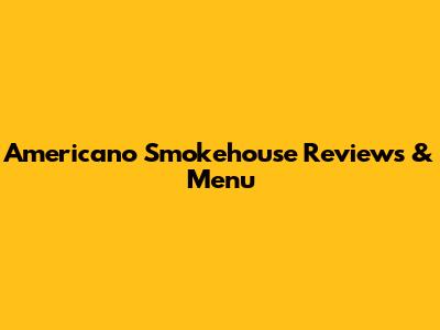Americano Smokehouse Reviews & Menu