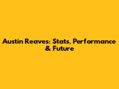 Austin Reaves: Stats, Performance & Future