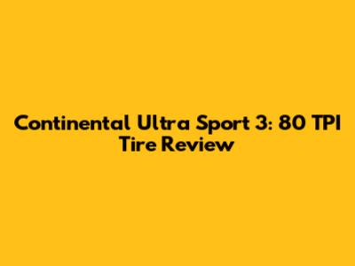 Continental Ultra Sport 3: 80 TPI Tire Review