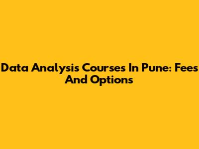 Data Analysis Courses In Pune: Fees And Options