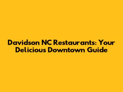 Davidson NC Restaurants: Your Delicious Downtown Guide
