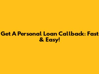 Get A Personal Loan Callback: Fast & Easy!