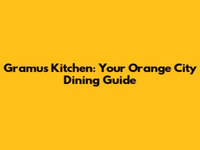 Gramu's Kitchen: Your Orange City Dining Guide