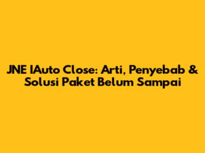 JNE IAuto Close: Arti, Penyebab & Solusi Paket Belum Sampai