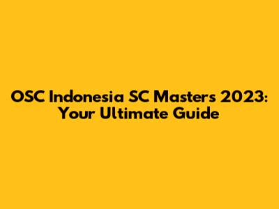 OSC Indonesia SC Masters 2023: Your Ultimate Guide