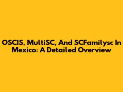 OSCIS, MultiSC, And SCFamilysc In Mexico: A Detailed Overview