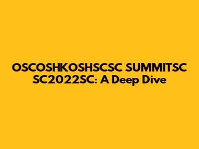 OSCOSHKOSHSCSC SUMMITSC SC2022SC: A Deep Dive