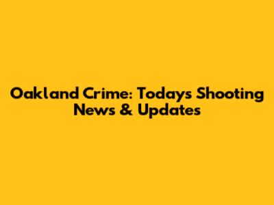 Oakland Crime: Today's Shooting News & Updates