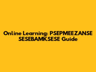 Online Learning: PSEPMEEZANSE SESEBAMKSESE Guide