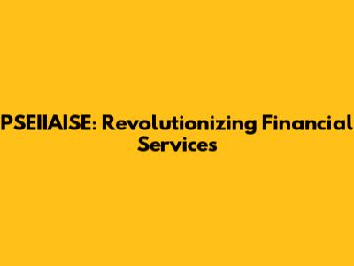 PSEIIAISE: Revolutionizing Financial Services
