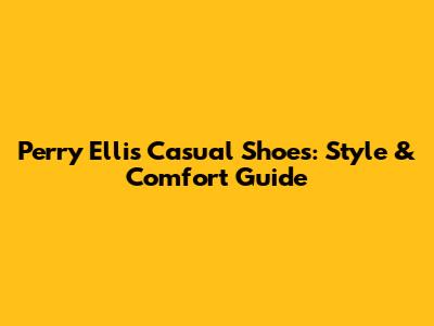 Perry Ellis Casual Shoes: Style & Comfort Guide