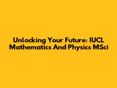 Unlocking Your Future: IUCL Mathematics And Physics MSci