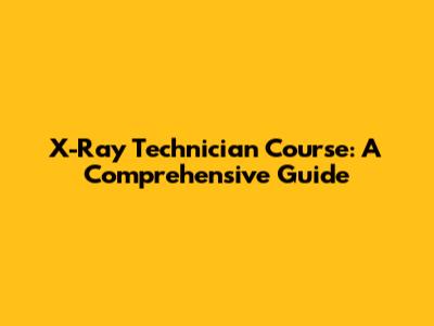 X-Ray Technician Course: A Comprehensive Guide